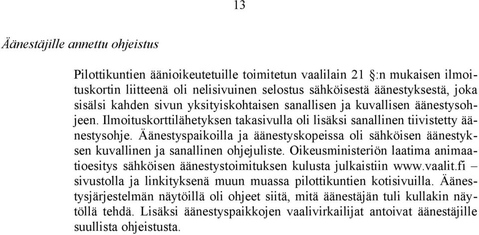 Äänestyspaikoilla ja äänestyskopeissa oli sähköisen äänestyksen kuvallinen ja sanallinen ohjejuliste. Oikeusministeriön laatima animaatioesitys sähköisen äänestystoimituksen kulusta julkaistiin www.