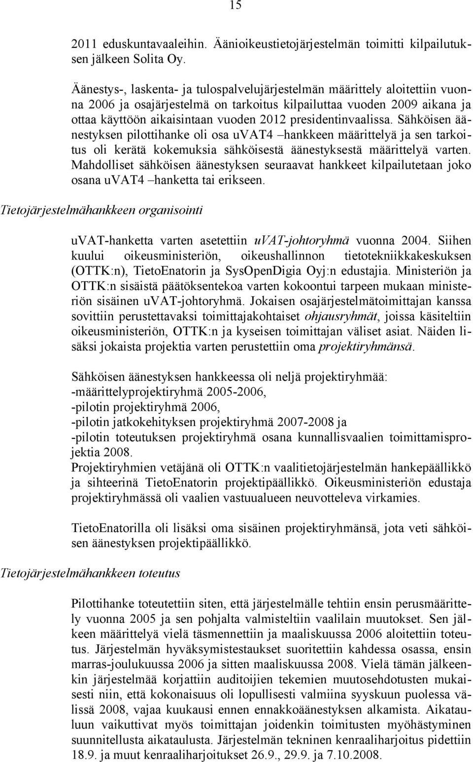 presidentinvaalissa. Sähköisen äänestyksen pilottihanke oli osa uvat4 hankkeen määrittelyä ja sen tarkoitus oli kerätä kokemuksia sähköisestä äänestyksestä määrittelyä varten.