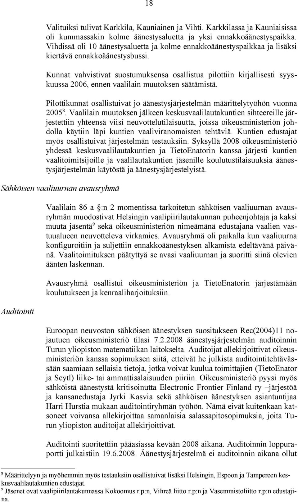 Kunnat vahvistivat suostumuksensa osallistua pilottiin kirjallisesti syyskuussa 2006, ennen vaalilain muutoksen säätämistä.