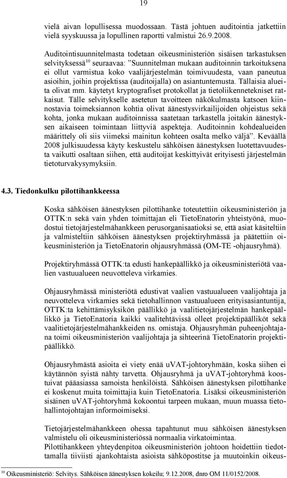 toimivuudesta, vaan paneutua asioihin, joihin projektissa (auditoijalla) on asiantuntemusta. Tällaisia alueita olivat mm. käytetyt kryptografiset protokollat ja tietoliikennetekniset ratkaisut.