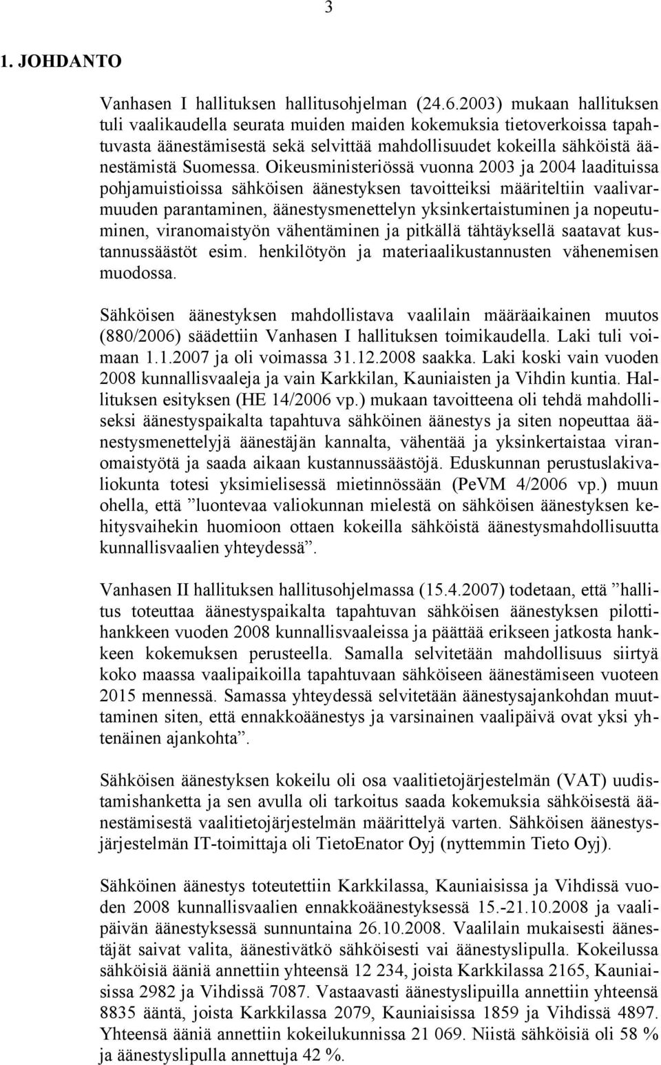 Oikeusministeriössä vuonna 2003 ja 2004 laadituissa pohjamuistioissa sähköisen äänestyksen tavoitteiksi määriteltiin vaalivarmuuden parantaminen, äänestysmenettelyn yksinkertaistuminen ja