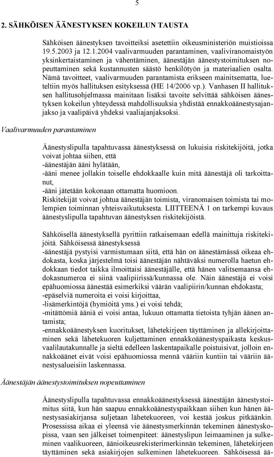 .1.2004 vaalivarmuuden parantaminen, vaaliviranomaistyön yksinkertaistaminen ja vähentäminen, äänestäjän äänestystoimituksen nopeuttaminen sekä kustannusten säästö henkilötyön ja materiaalien osalta.