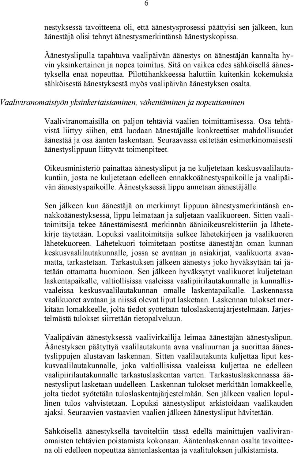 Pilottihankkeessa haluttiin kuitenkin kokemuksia sähköisestä äänestyksestä myös vaalipäivän äänestyksen osalta.