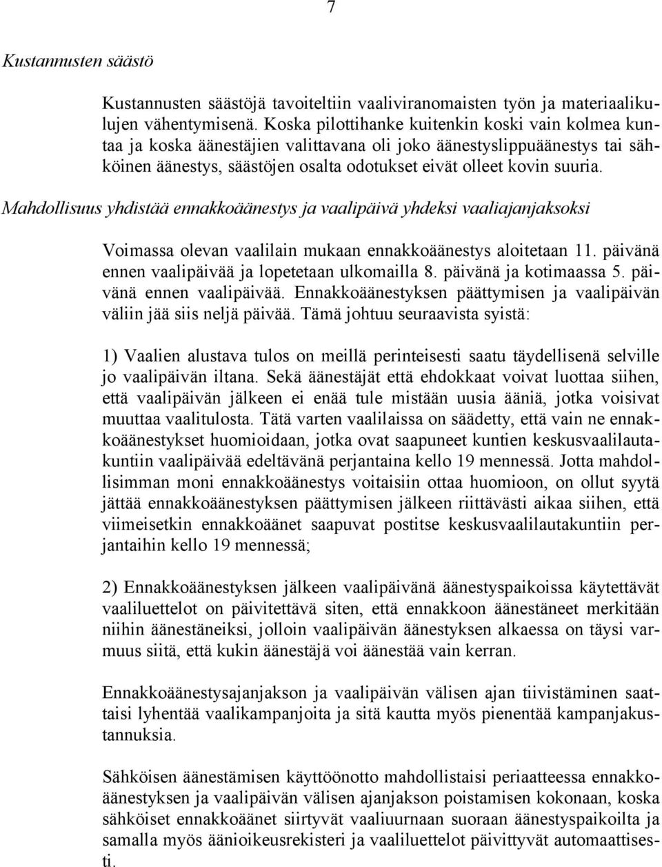 Mahdollisuus yhdistää ennakkoäänestys ja vaalipäivä yhdeksi vaaliajanjaksoksi Voimassa olevan vaalilain mukaan ennakkoäänestys aloitetaan 11. päivänä ennen vaalipäivää ja lopetetaan ulkomailla 8.