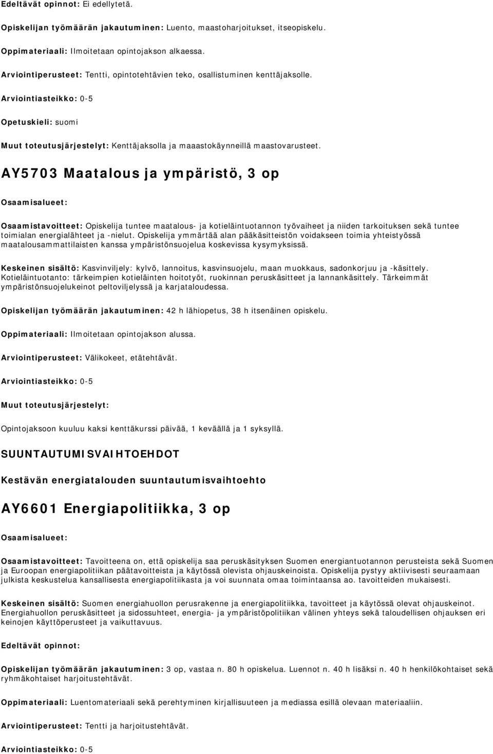 AY5703 Maatalous ja ympäristö, 3 op Osaamistavoitteet: Opiskelija tuntee maatalous- ja kotieläintuotannon työvaiheet ja niiden tarkoituksen sekä tuntee toimialan energialähteet ja -nielut.