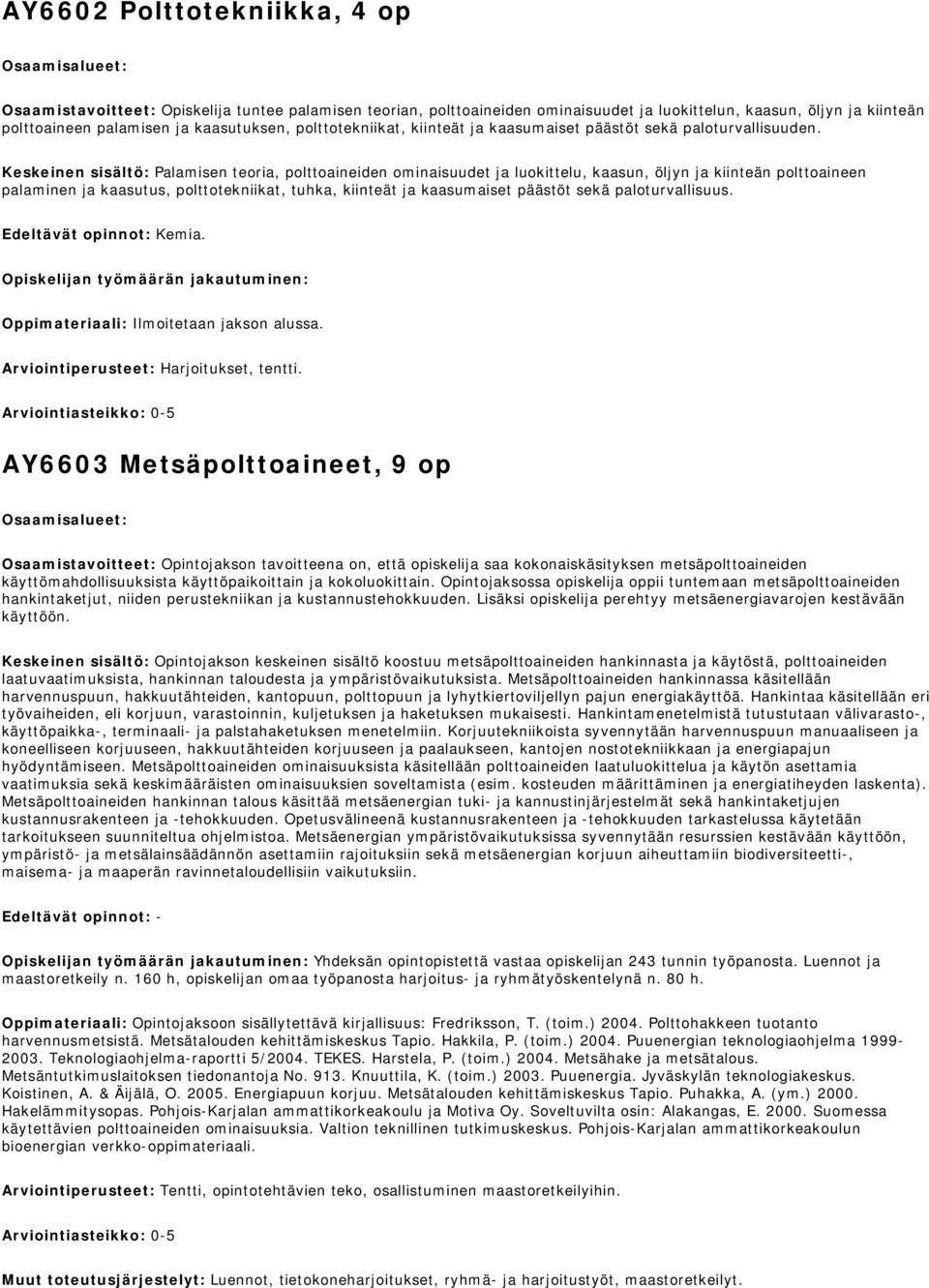 Keskeinen sisältö: Palamisen teoria, polttoaineiden ominaisuudet ja luokittelu, kaasun, öljyn ja kiinteän polttoaineen palaminen ja kaasutus, polttotekniikat, tuhka, kiinteät ja kaasumaiset päästöt