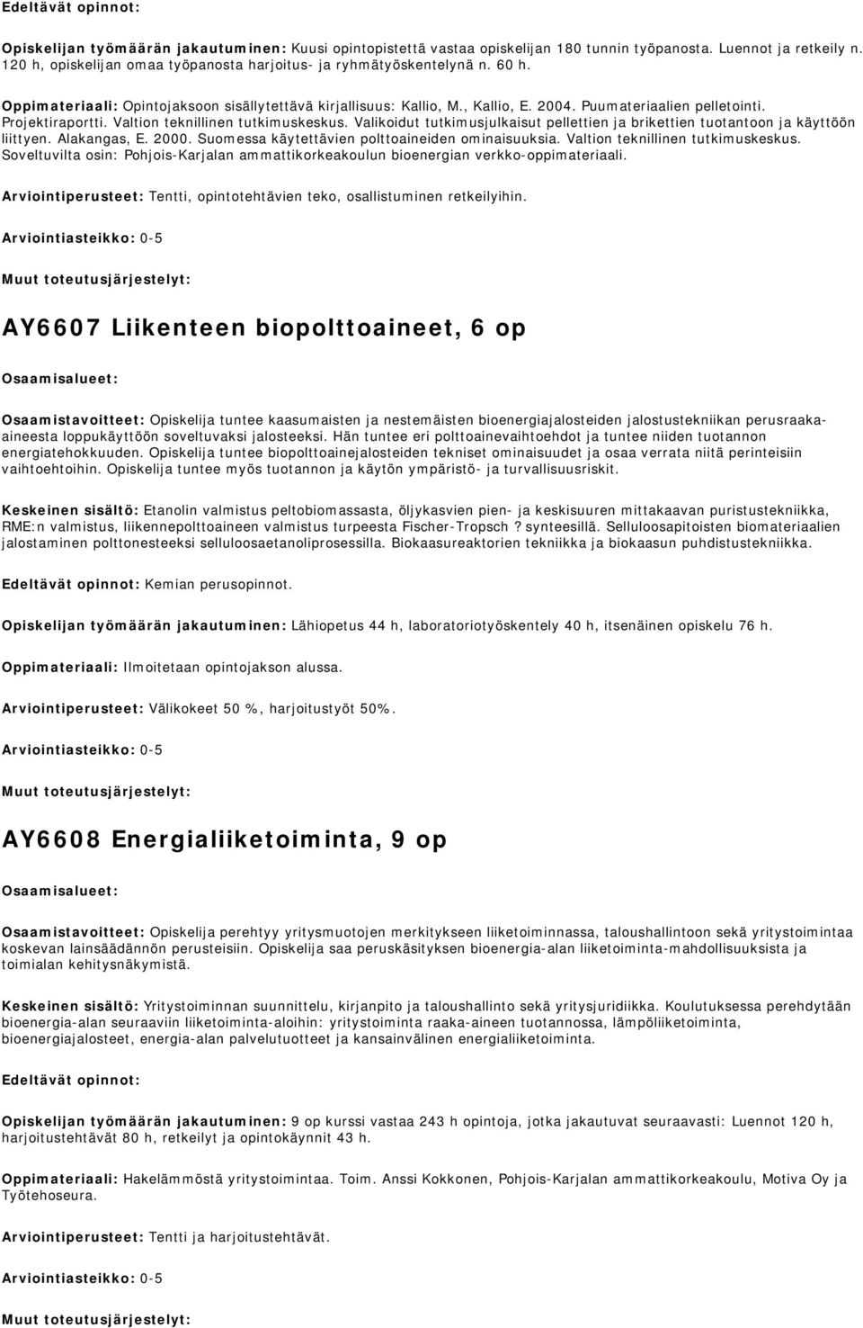 Valikoidut tutkimusjulkaisut pellettien ja brikettien tuotantoon ja käyttöön liittyen. Alakangas, E. 2000. Suomessa käytettävien polttoaineiden ominaisuuksia. Valtion teknillinen tutkimuskeskus.