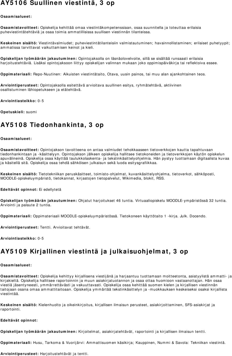 Keskeinen sisältö: Viestintävalmiudet; puheviestintätilanteisiin valmistautuminen; havainnollistaminen; erilaiset puhetyypit; ammatissa tarvittavat vaikuttamisen keinot ja kieli.