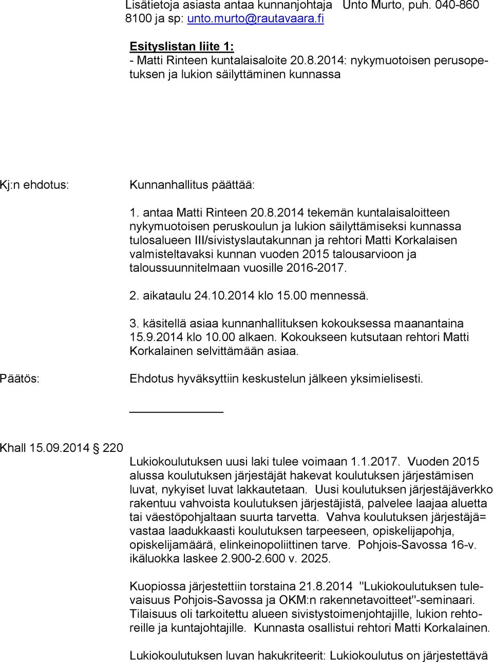 2014 tekemän kuntalaisaloitteen nykymuotoisen peruskoulun ja lukion säilyttämiseksi kunnassa tulosalueen III/sivistyslautakunnan ja rehtori Matti Korkalaisen valmisteltavaksi kunnan vuoden 2015