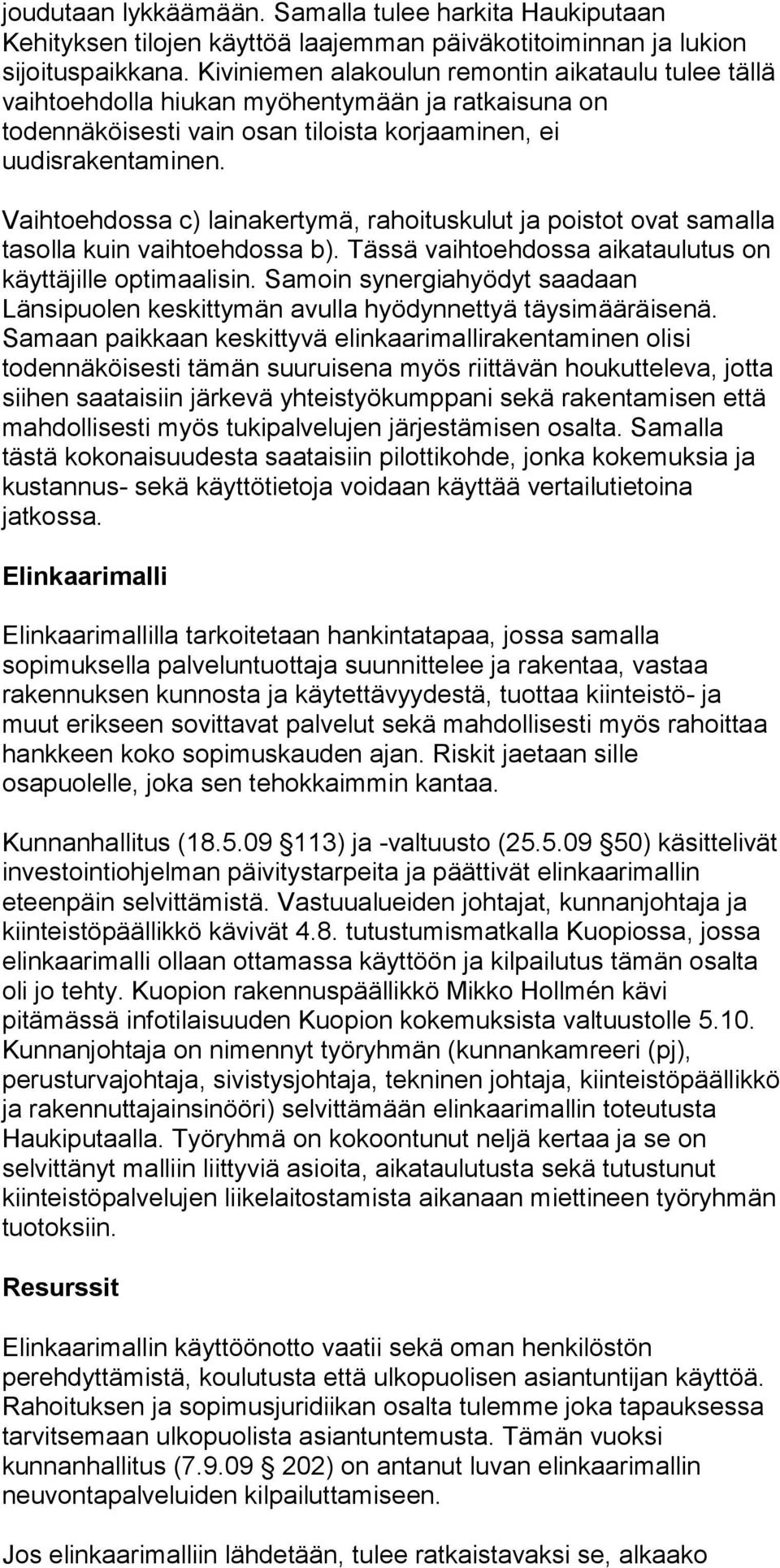 Vaihtoehdossa c) lainakertymä, rahoituskulut ja poistot ovat samalla tasolla kuin vaihtoehdossa b). Tässä vaihtoehdossa aikataulutus on käyttäjille optimaalisin.