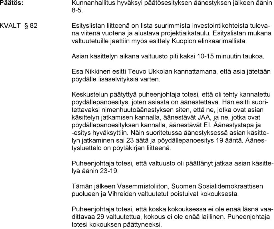 Esityslistan mukana valtuutetuille jaettiin myös esittely Kuopion elinkaarimallista. Asian käsittelyn aikana valtuusto piti kaksi 10-15 minuutin taukoa.