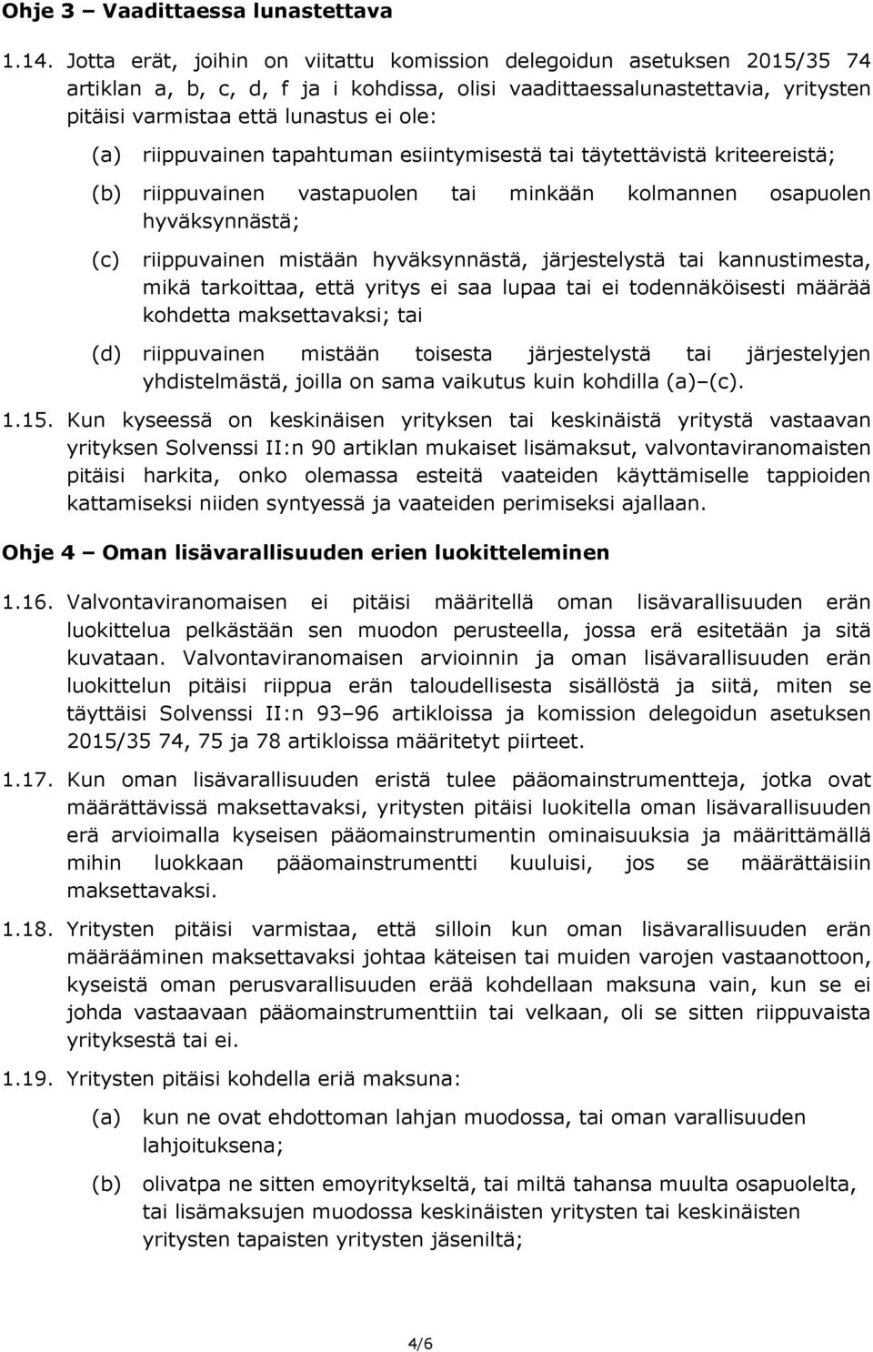 riippuvainen tapahtuman esiintymisestä tai täytettävistä kriteereistä; (b) riippuvainen vastapuolen tai minkään kolmannen osapuolen hyväksynnästä; (c) riippuvainen mistään hyväksynnästä,