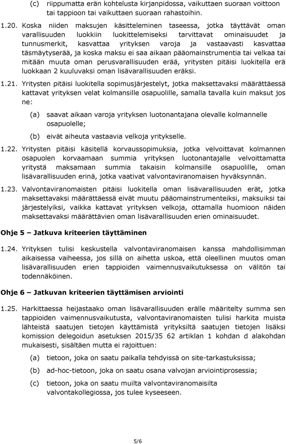 kasvattaa täsmäytyserää, ja koska maksu ei saa aikaan pääomainstrumentia tai velkaa tai mitään muuta oman perusvarallisuuden erää, yritysten pitäisi luokitella erä luokkaan 2 kuuluvaksi oman