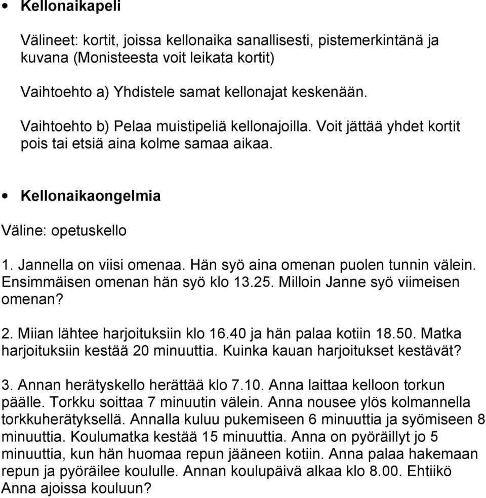 Hän syö aina omenan puolen tunnin välein. Ensimmäisen omenan hän syö klo 13.25. Milloin Janne syö viimeisen omenan? 2. Miian lähtee harjoituksiin klo 16.40 ja hän palaa kotiin 18.50.