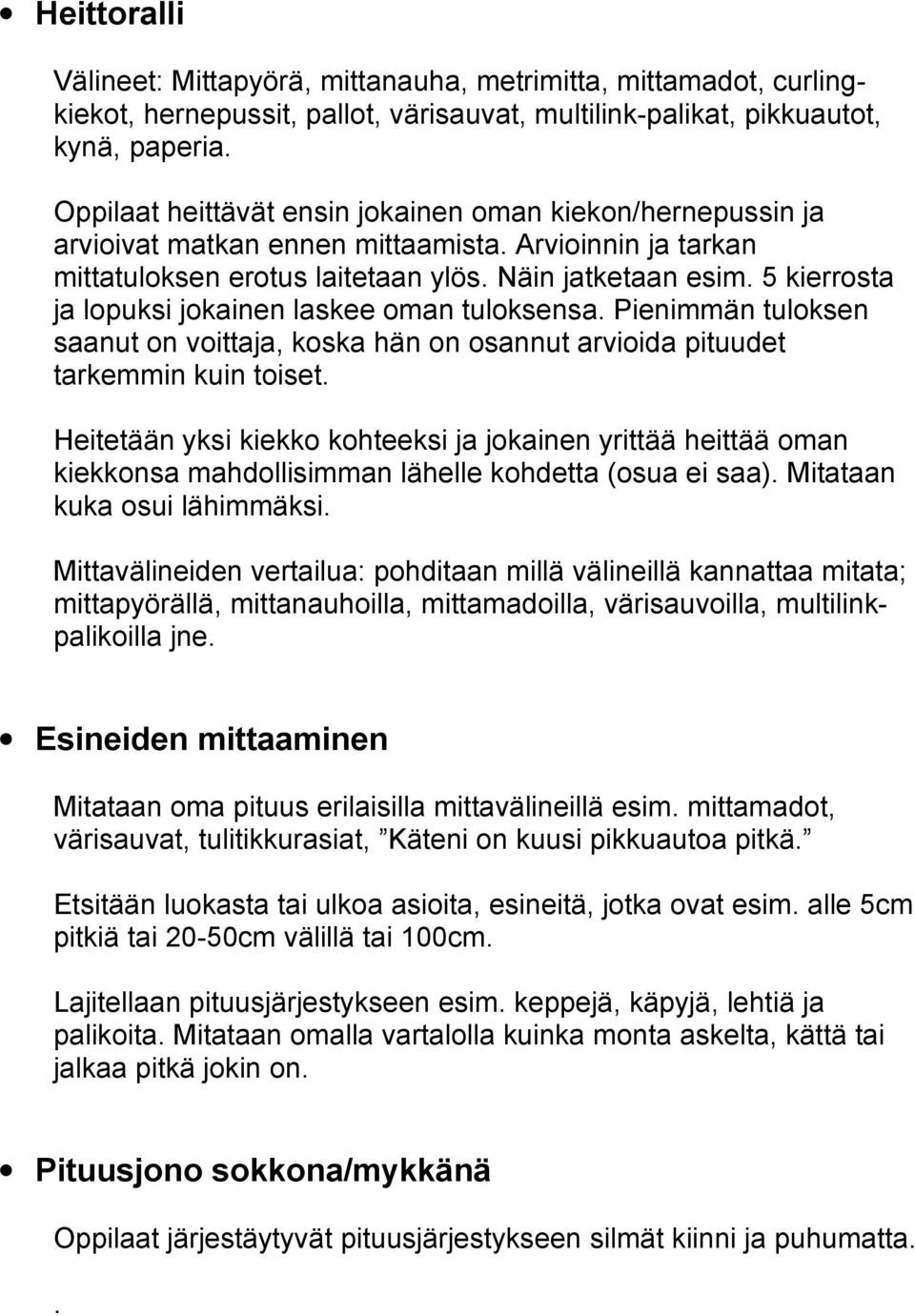 5 kierrosta ja lopuksi jokainen laskee oman tuloksensa. Pienimmän tuloksen saanut on voittaja, koska hän on osannut arvioida pituudet tarkemmin kuin toiset.