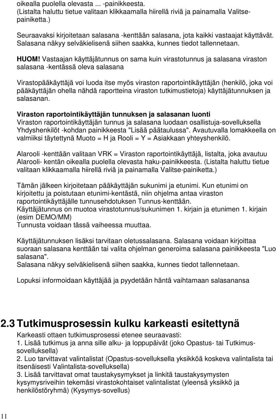 Vastaajan käyttäjätunnus on sama kuin virastotunnus ja salasana viraston salasana -kentässä oleva salasana Virastopääkäyttäjä voi luoda itse myös viraston raportointikäyttäjän (henkilö, joka voi