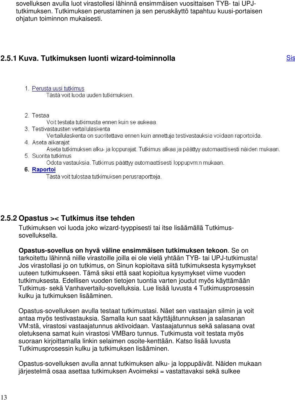 Opastus-sovellus on hyvä väline ensimmäisen tutkimuksen tekoon. Se on tarkoitettu lähinnä niille virastoille joilla ei ole vielä yhtään TYB- tai UPJ-tutkimusta!