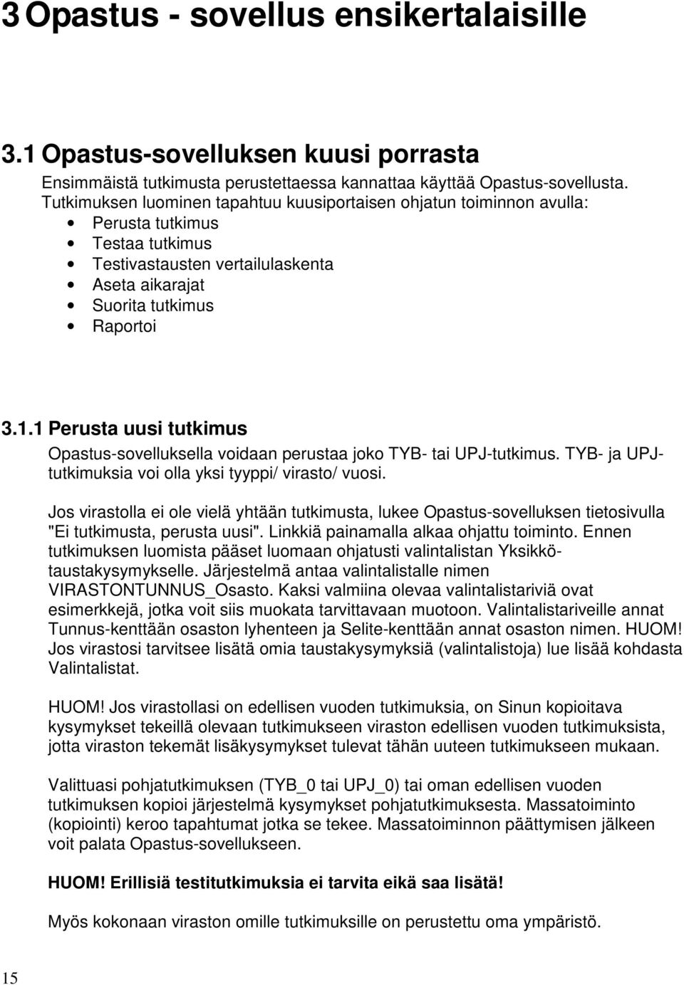 1 Perusta uusi tutkimus Opastus-sovelluksella voidaan perustaa joko TYB- tai UPJ-tutkimus. TYB- ja UPJtutkimuksia voi olla yksi tyyppi/ virasto/ vuosi.