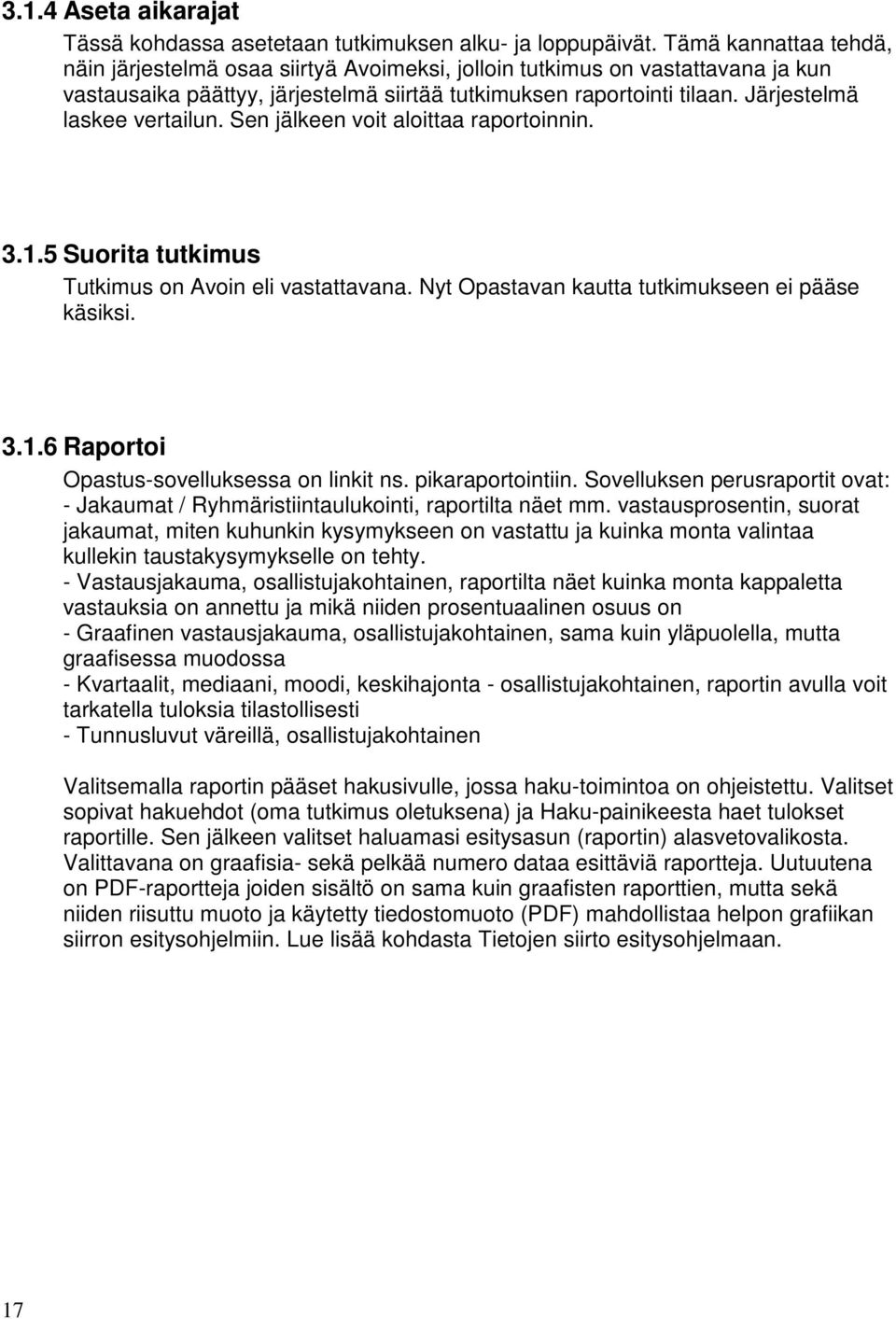 Järjestelmä laskee vertailun. Sen jälkeen voit aloittaa raportoinnin. 3.1.5 Suorita tutkimus Tutkimus on Avoin eli vastattavana. Nyt Opastavan kautta tutkimukseen ei pääse käsiksi. 3.1.6 Raportoi Opastus-sovelluksessa on linkit ns.