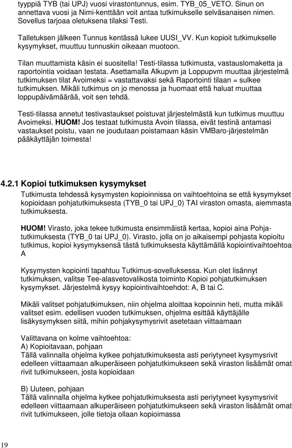 Testi-tilassa tutkimusta, vastauslomaketta ja raportointia voidaan testata.