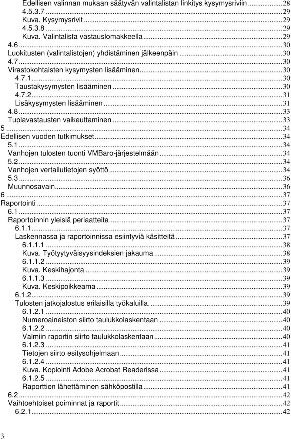 ..31 4.8...33 Tuplavastausten vaikeuttaminen...33 5...34 Edellisen vuoden tutkimukset...34 5.1...34 Vanhojen tulosten tuonti VMBaro-järjestelmään...34 5.2...34 Vanhojen vertailutietojen syöttö...34 5.3...36 Muunnosavain.