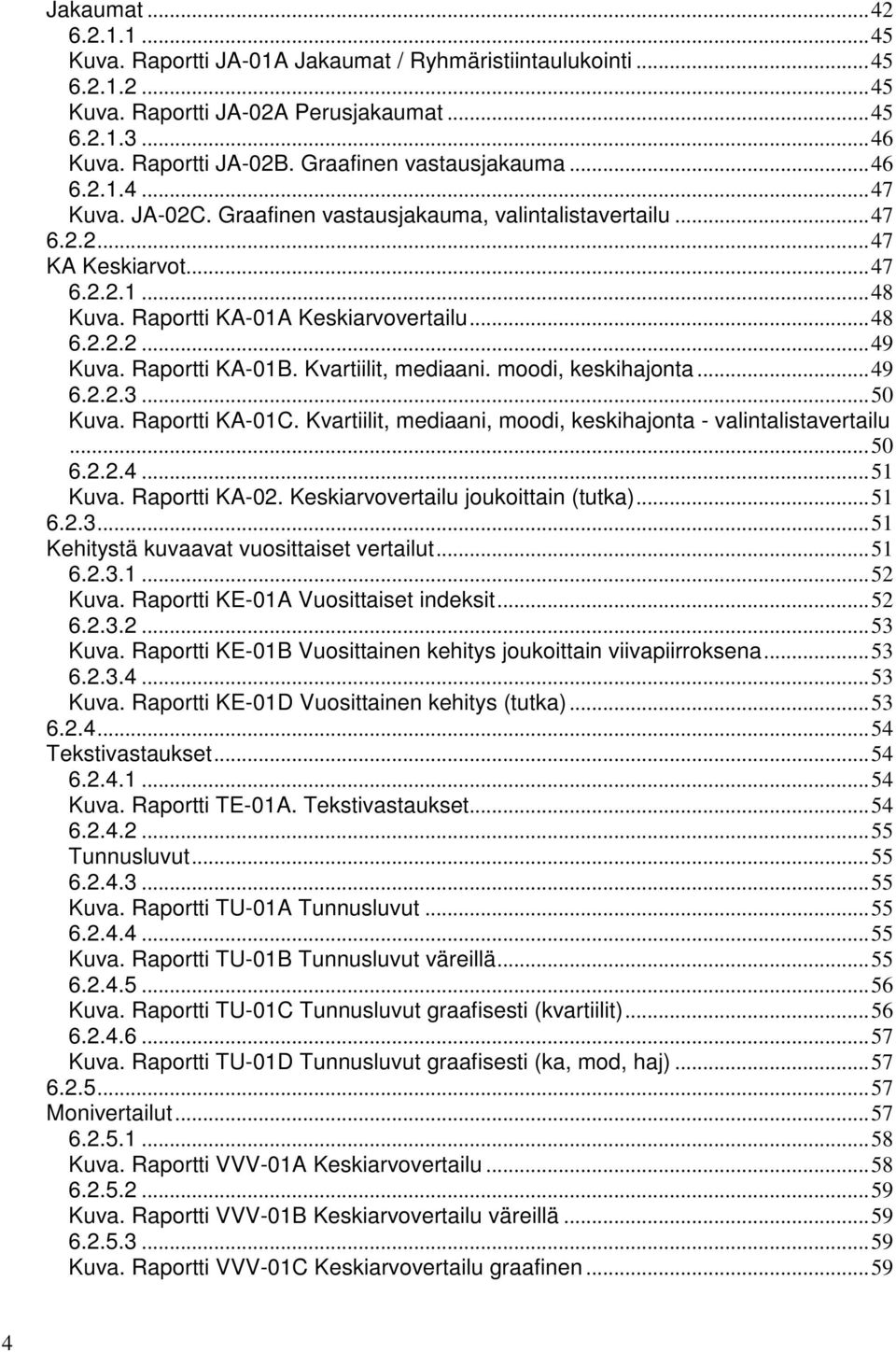 2.2.2...49 Kuva. Raportti KA-01B. Kvartiilit, mediaani. moodi, keskihajonta...49 6.2.2.3...50 Kuva. Raportti KA-01C. Kvartiilit, mediaani, moodi, keskihajonta - valintalistavertailu...50 6.2.2.4...51 Kuva.