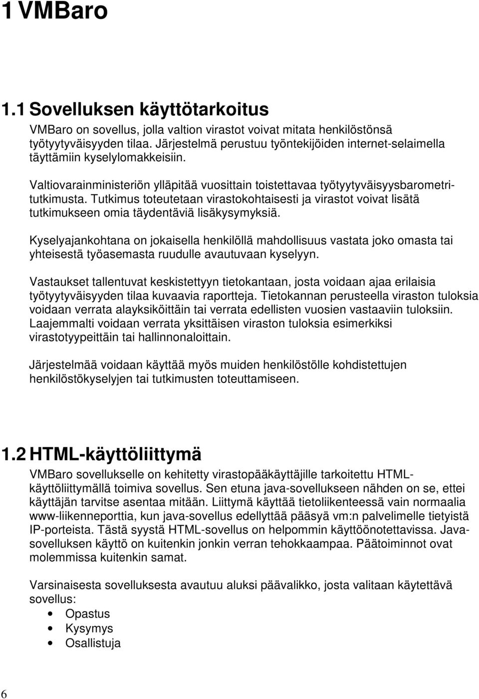 Tutkimus toteutetaan virastokohtaisesti ja virastot voivat lisätä tutkimukseen omia täydentäviä lisäkysymyksiä.