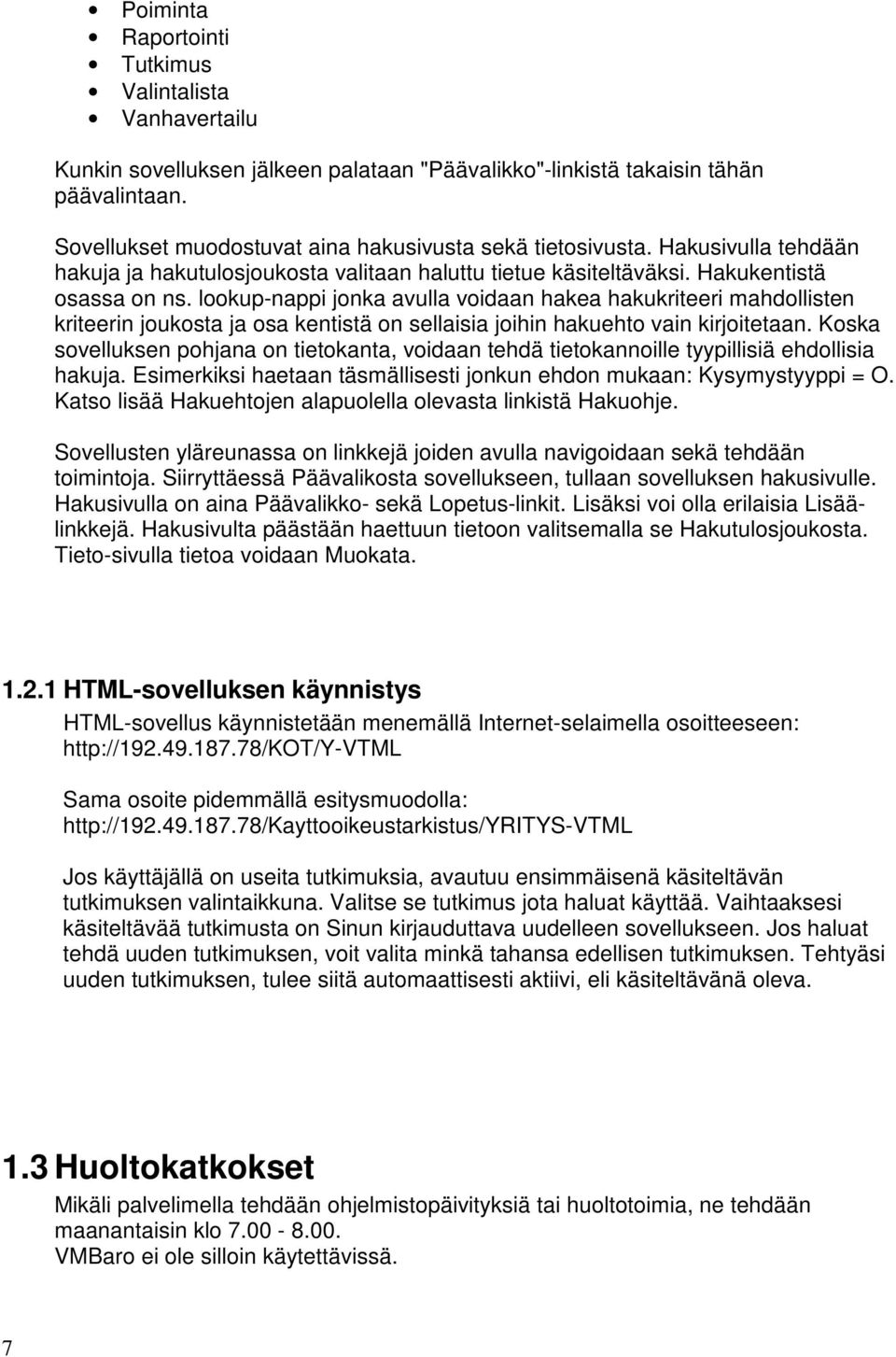 lookup-nappi jonka avulla voidaan hakea hakukriteeri mahdollisten kriteerin joukosta ja osa kentistä on sellaisia joihin hakuehto vain kirjoitetaan.