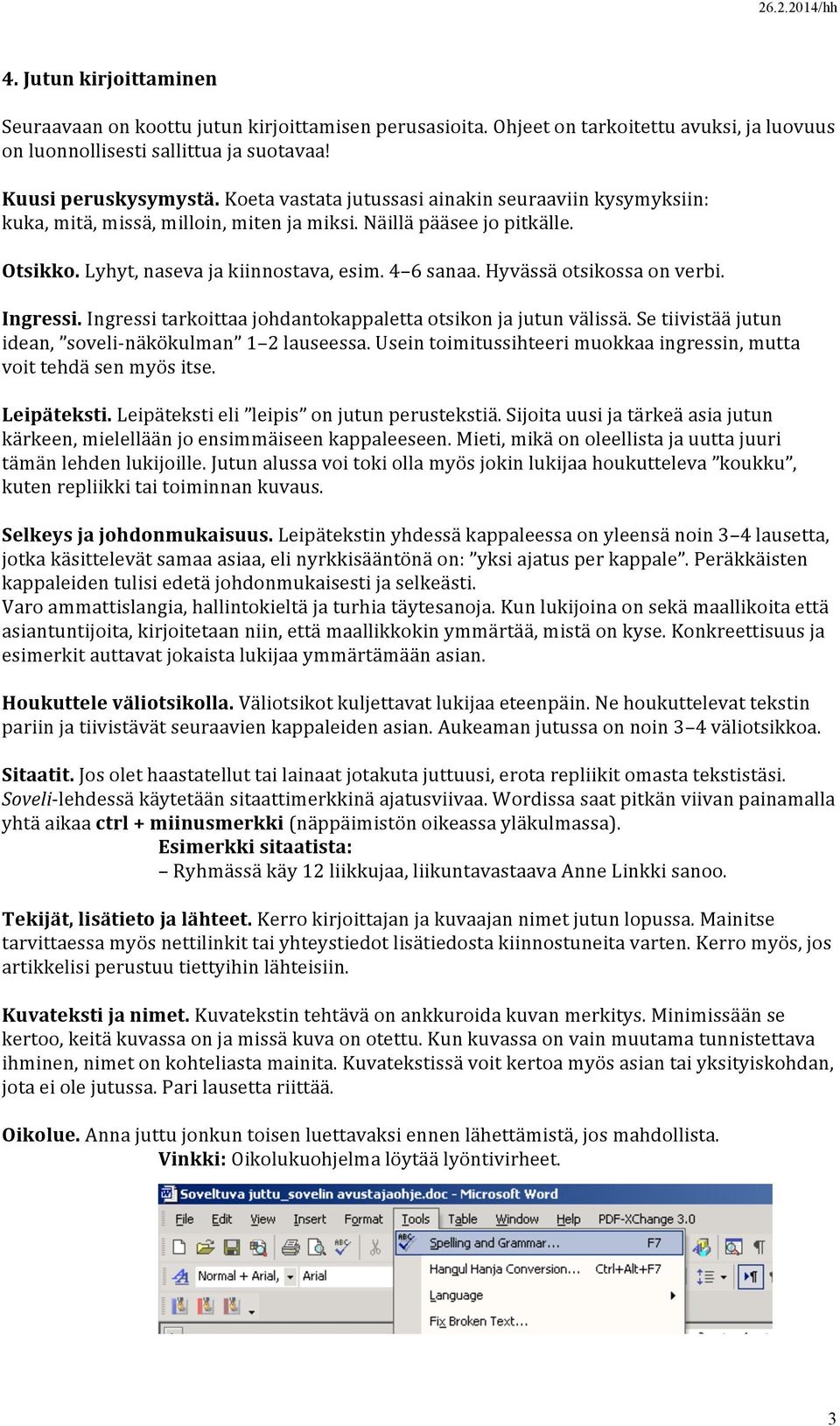 Hyvässä otsikossa on verbi. Ingressi. Ingressi tarkoittaa johdantokappaletta otsikon ja jutun välissä. Se tiivistää jutun idean, soveli- näkökulman 1 2 lauseessa.