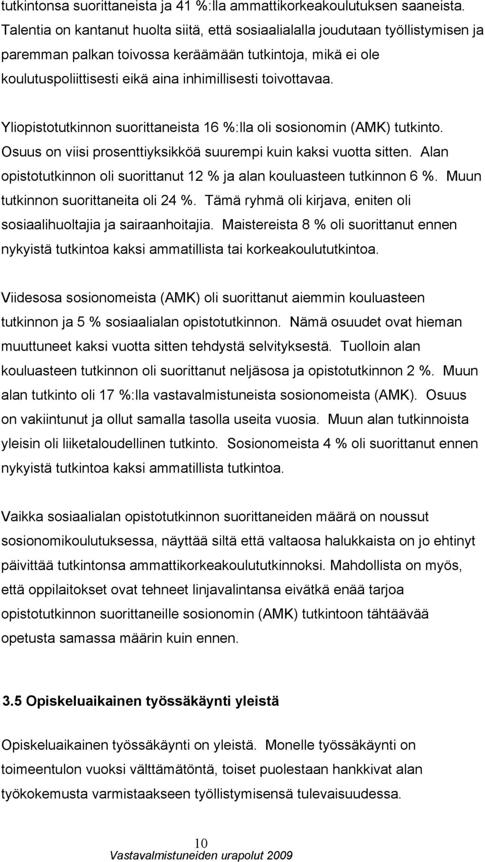 toivottavaa. Yliopistotutkinnon suorittaneista 16 :lla oli sosionomin (AMK) tutkinto. Osuus on viisi prosenttiyksikköä suurempi kuin kaksi vuotta sitten.