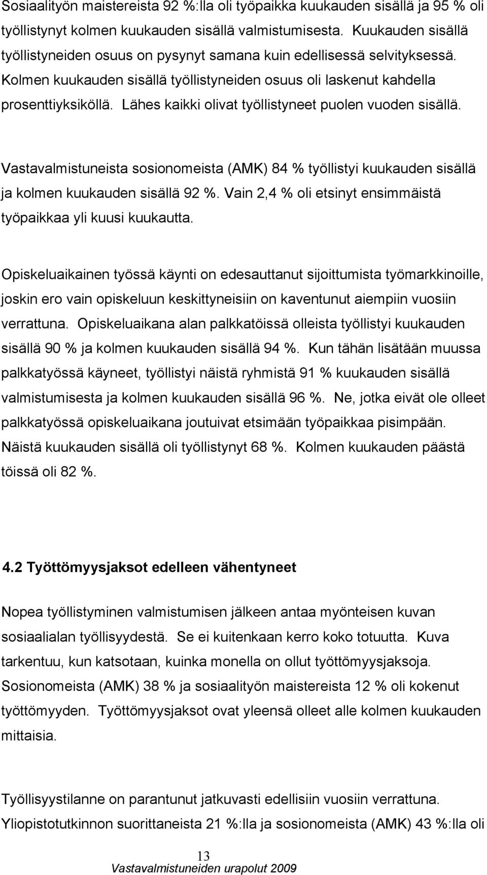 Lähes kaikki olivat työllistyneet puolen vuoden sisällä. Vastavalmistuneista sosionomeista (AMK) 84 työllistyi kuukauden sisällä ja kolmen kuukauden sisällä 92.