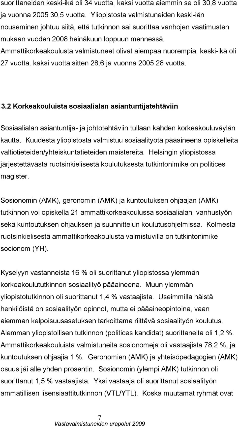 Ammattikorkeakoulusta valmistuneet olivat aiempaa nuorempia, keski-ikä oli 27 vuotta, kaksi vuotta sitten 28,6 ja vuonna 2005 28 vuotta. 3.