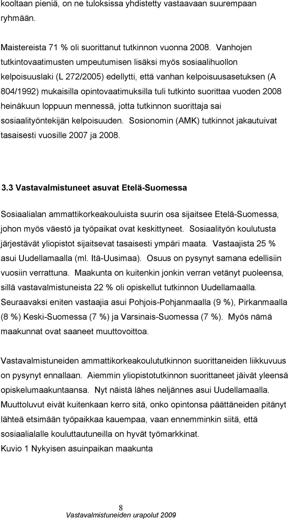suorittaa vuoden 2008 heinäkuun loppuun mennessä, jotta tutkinnon suorittaja sai sosiaalityöntekijän kelpoisuuden. Sosionomin (AMK) tutkinnot jakautuivat tasaisesti vuosille 2007 ja 2008. 3.