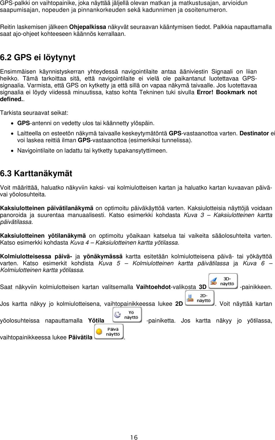 2 GPS ei löytynyt Ensimmäisen käynnistyskerran yhteydessä navigointilaite antaa ääniviestin Signaali on liian heikko.