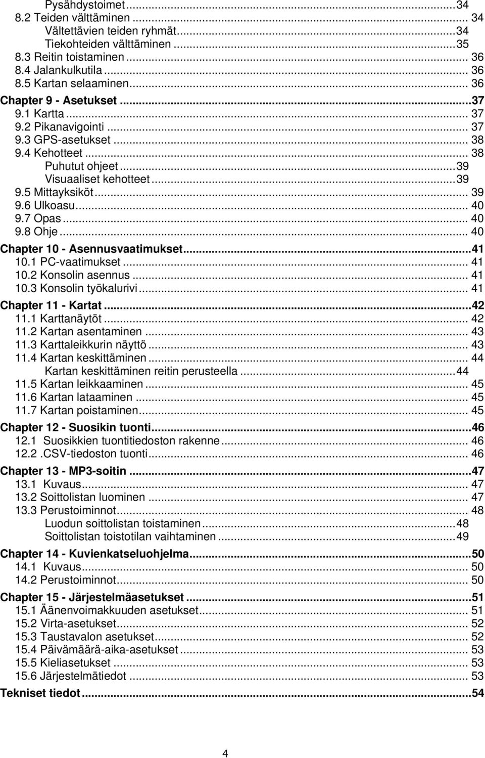 6 Ulkoasu... 40 9.7 Opas... 40 9.8 Ohje... 40 Chapter 10 - Asennusvaatimukset...41 10.1 PC-vaatimukset... 41 10.2 Konsolin asennus... 41 10.3 Konsolin työkalurivi... 41 Chapter 11 - Kartat...42 11.