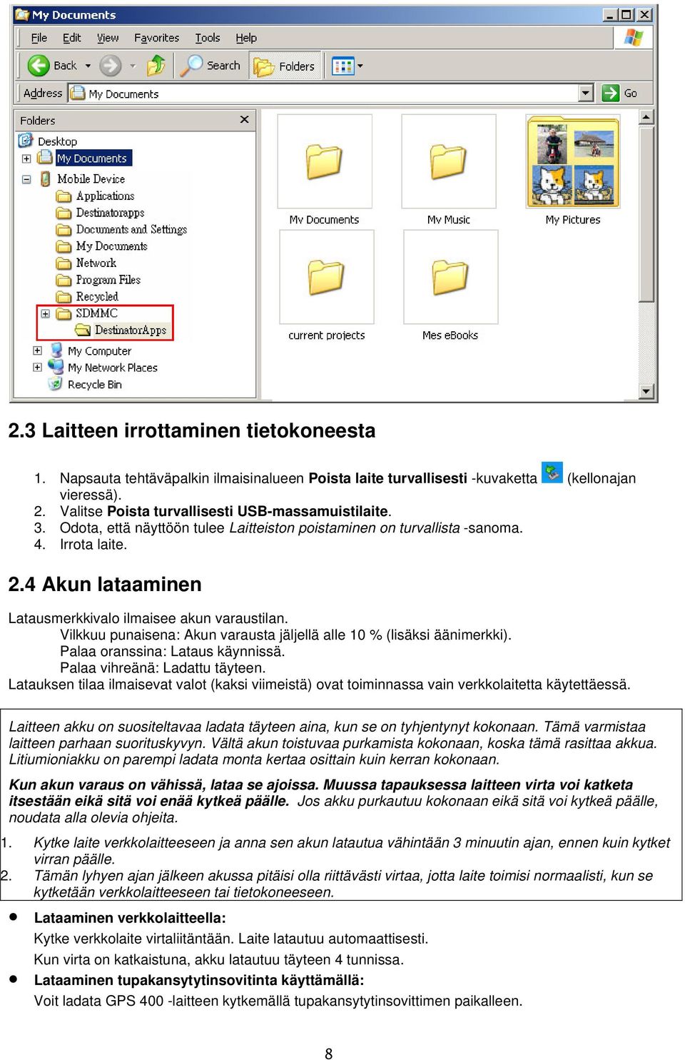 Vilkkuu punaisena: Akun varausta jäljellä alle 10 % (lisäksi äänimerkki). Palaa oranssina: Lataus käynnissä. Palaa vihreänä: Ladattu täyteen.