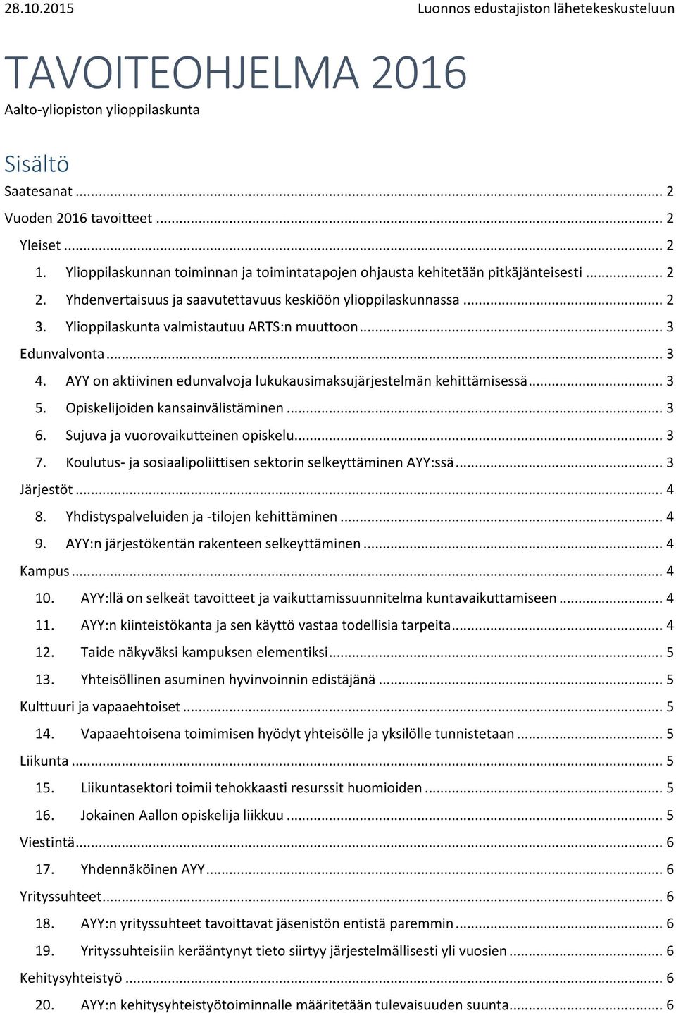 Ylioppilaskunta valmistautuu ARTS:n muuttoon... 3 Edunvalvonta... 3 4. AYY on aktiivinen edunvalvoja lukukausimaksujärjestelmän kehittämisessä... 3 5. Opiskelijoiden kansainvälistäminen... 3 6.