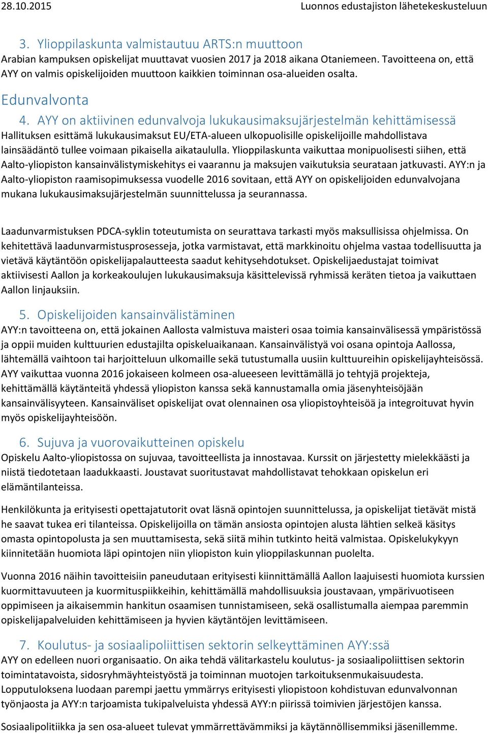 AYY on aktiivinen edunvalvoja lukukausimaksujärjestelmän kehittämisessä Hallituksen esittämä lukukausimaksut EU/ETA-alueen ulkopuolisille opiskelijoille mahdollistava lainsäädäntö tullee voimaan