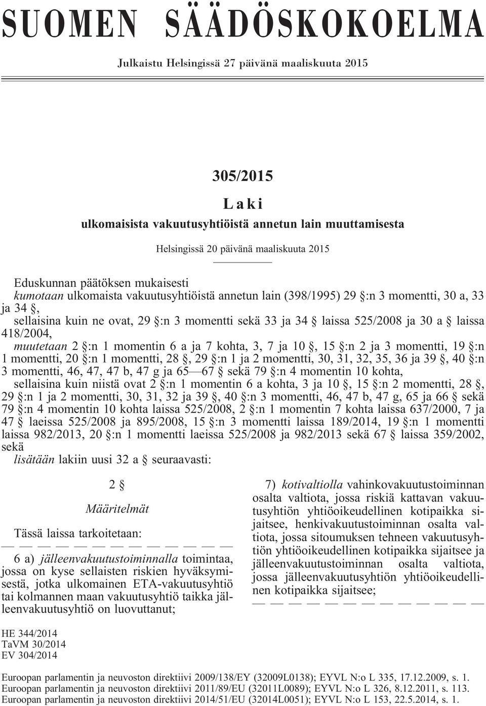 laissa 418/2004, muutetaan 2 :n 1 momentin 6aja7kohta, 3, 7 ja 10, 15 :n 2 ja 3 momentti, 19 :n 1 momentti, 20 :n 1 momentti, 28, 29 :n 1 ja 2 momentti, 30, 31, 32, 35, 36 ja 39, 40 :n 3 momentti,