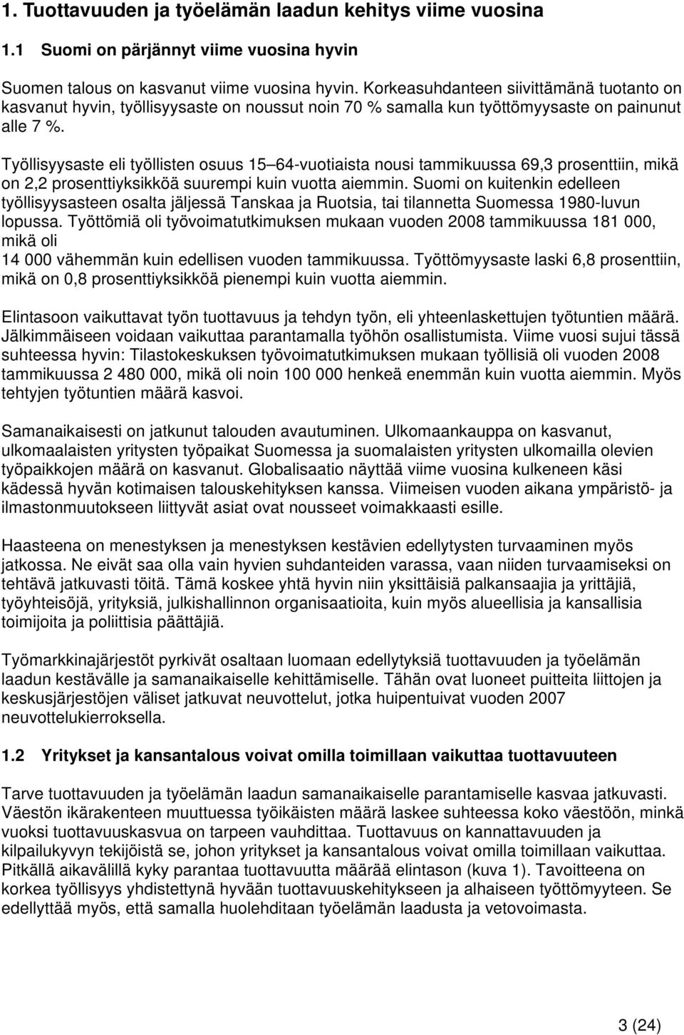 Työllisyysaste eli työllisten osuus 15 64-vuotiaista nousi tammikuussa 69,3 prosenttiin, mikä on 2,2 prosenttiyksikköä suurempi kuin vuotta aiemmin.