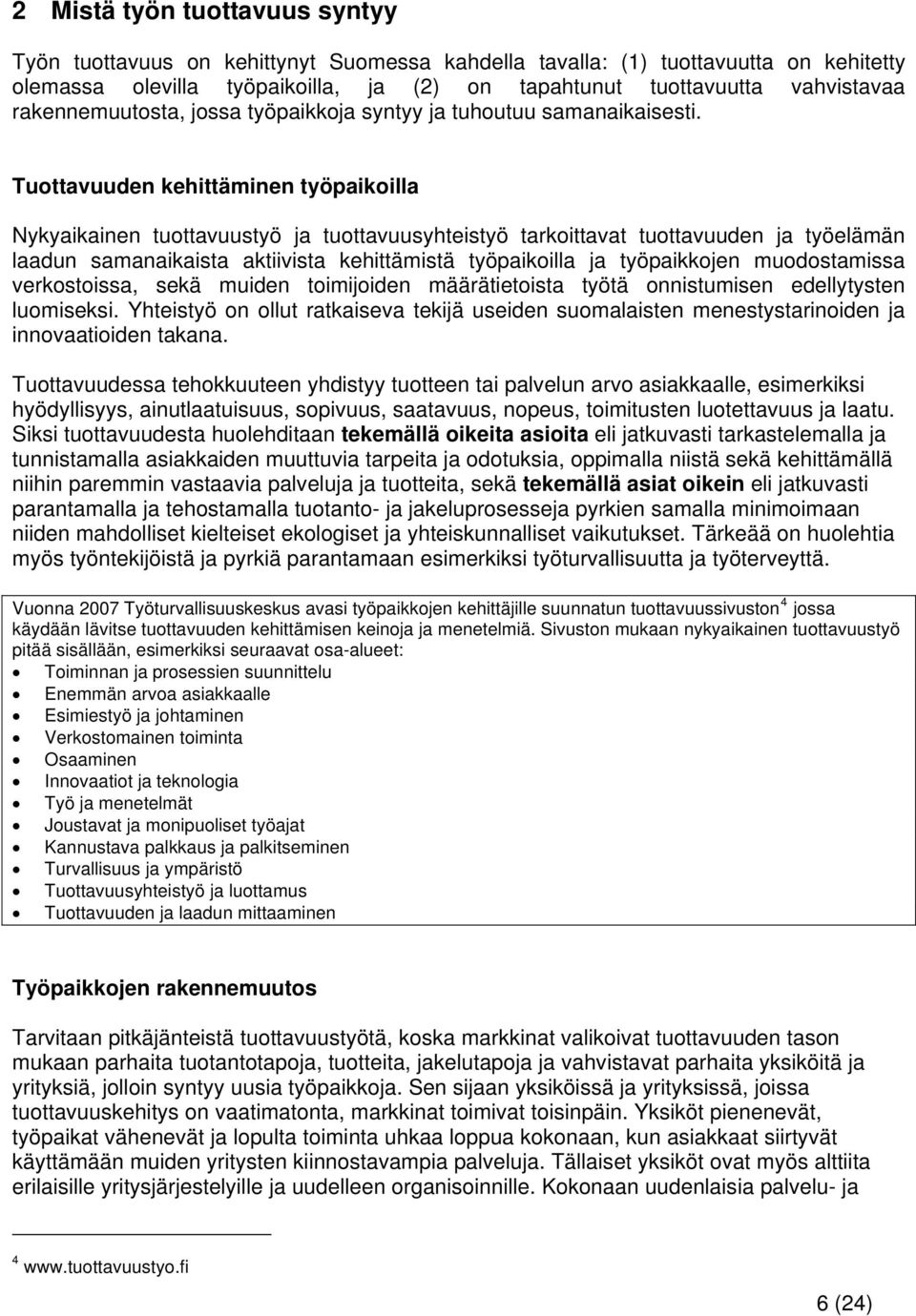 Tuottavuuden kehittäminen työpaikoilla Nykyaikainen tuottavuustyö ja tuottavuusyhteistyö tarkoittavat tuottavuuden ja työelämän laadun samanaikaista aktiivista kehittämistä työpaikoilla ja