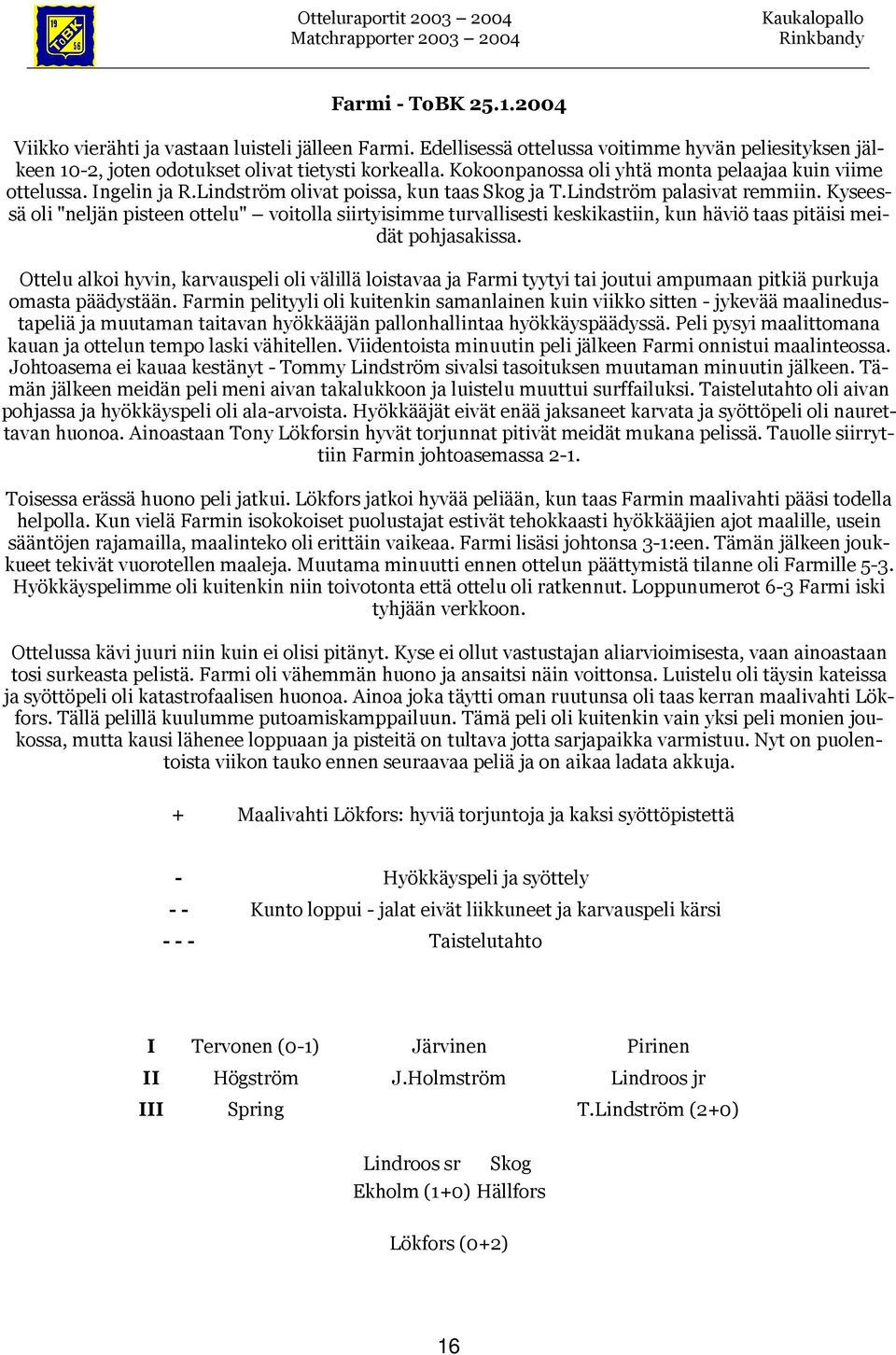 Kyseessä oli "neljän pisteen ottelu" voitolla siirtyisimme turvallisesti keskikastiin, kun häviö taas pitäisi meidät pohjasakissa.