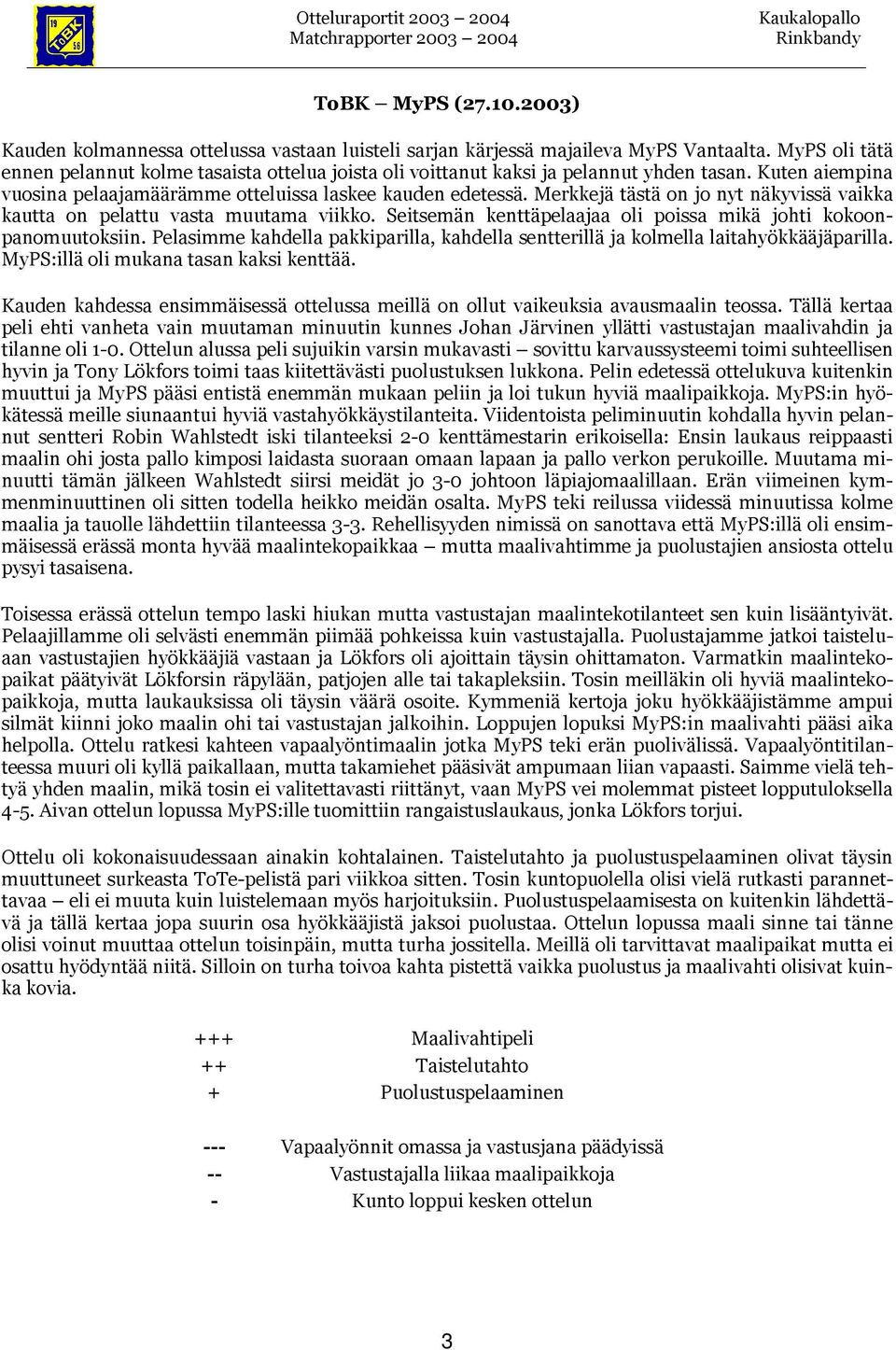 Merkkejä tästä on jo nyt näkyvissä vaikka kautta on pelattu vasta muutama viikko. Seitsemän kenttäpelaajaa oli poissa mikä johti kokoonpanomuutoksiin.