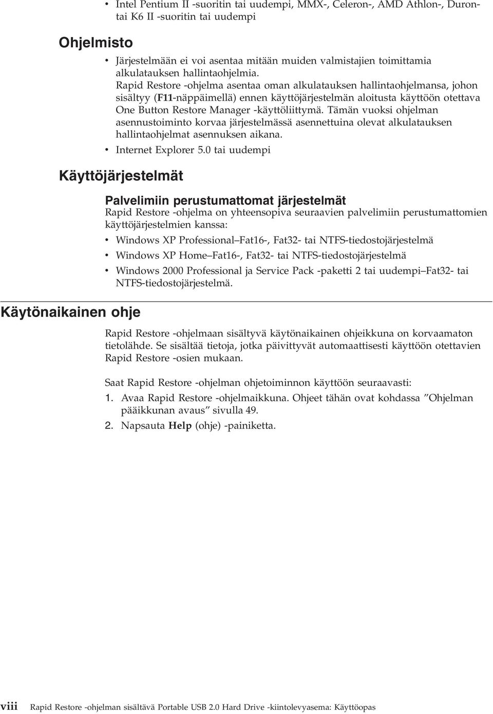 Rapid Restore -ohjelma asentaa oman alkulatauksen hallintaohjelmansa, johon sisältyy (F11-näppäimellä) ennen käyttöjärjestelmän aloitusta käyttöön otettava One Button Restore Manager -käyttöliittymä.