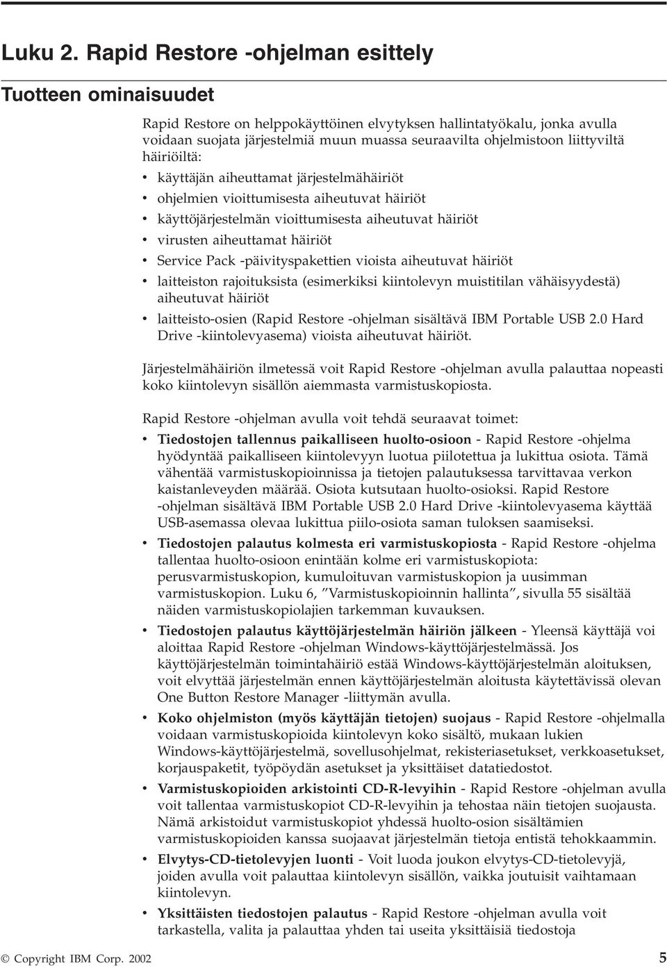 liittyviltä häiriöiltä: v käyttäjän aiheuttamat järjestelmähäiriöt v ohjelmien vioittumisesta aiheutuvat häiriöt v käyttöjärjestelmän vioittumisesta aiheutuvat häiriöt v virusten aiheuttamat häiriöt