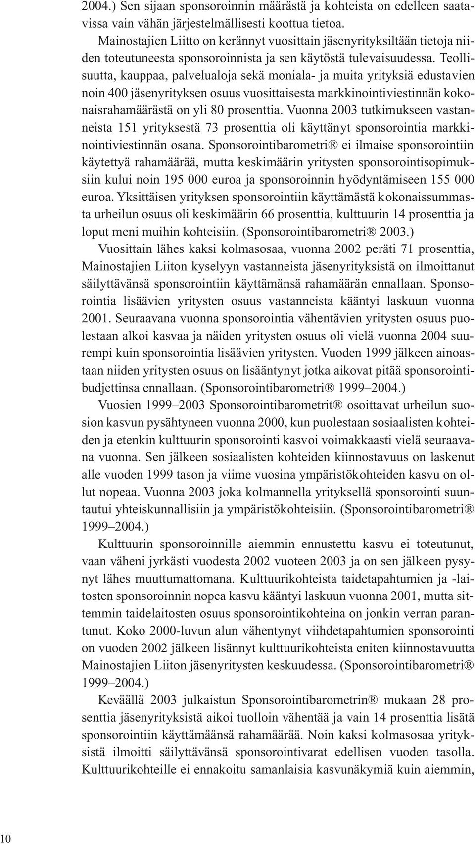 Teollisuutta, kauppaa, palvelualoja sekä moniala- ja muita yrityksiä edustavien noin 400 jäsenyrityksen osuus vuosittaisesta markkinointiviestinnän kokonaisrahamäärästä on yli 80 prosenttia.