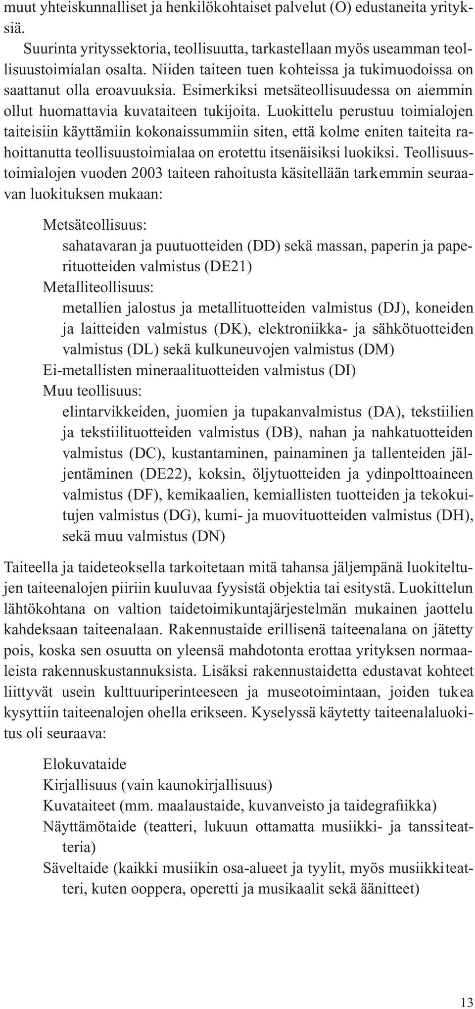 Luokittelu perustuu toimialojen taiteisiin käyttämiin kokonaissummiin siten, että kolme eniten taiteita rahoittanutta teollisuustoimialaa on erotettu itsenäisiksi luokiksi.