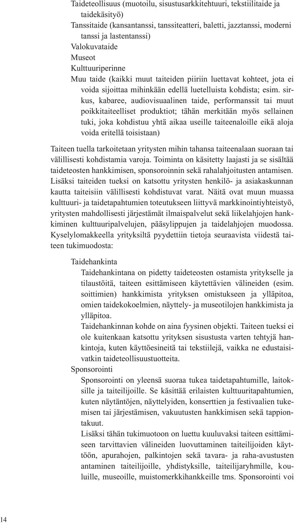 sirkus, kabaree, audiovisuaalinen taide, performanssit tai muut poikkitaiteelliset produktiot; tähän merkitään myös sellainen tuki, joka kohdistuu yhtä aikaa useille taiteenaloille eikä aloja voida