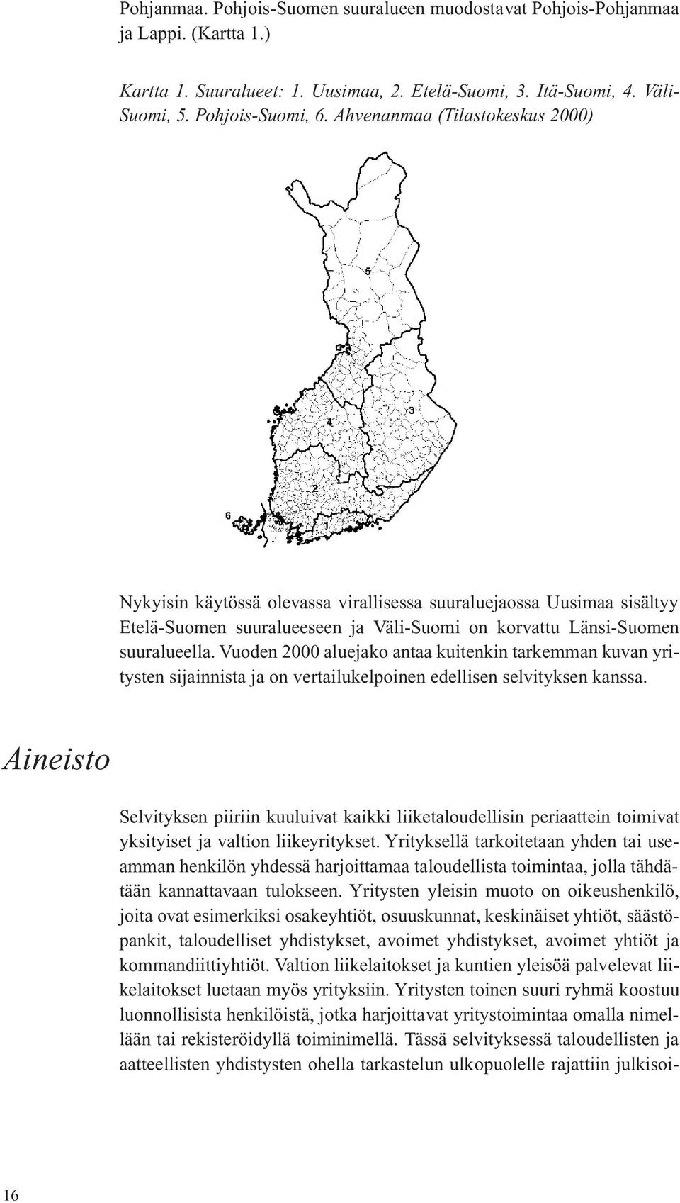 Vuoden 2000 aluejako antaa kuitenkin tarkemman kuvan yritysten sijainnista ja on vertailukelpoinen edellisen selvityksen kanssa.