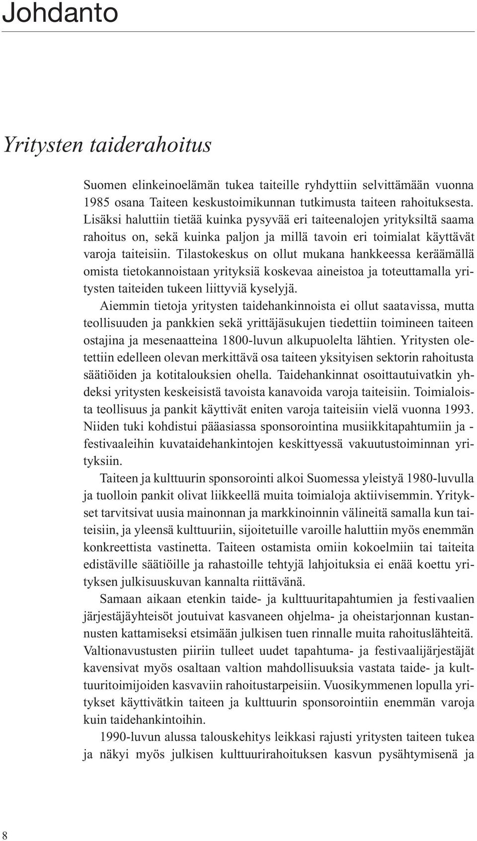 Tilastokeskus on ollut mukana hankkeessa keräämällä omista tietokannoistaan yrityksiä koskevaa aineistoa ja toteuttamalla yritysten taiteiden tukeen liittyviä kyselyjä.